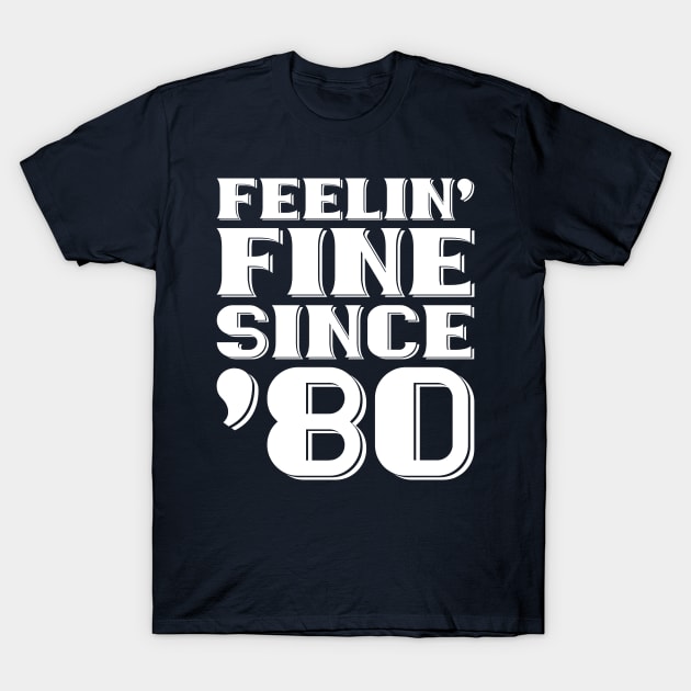 Feeling Fine Since '80 T-Shirt by colorsplash